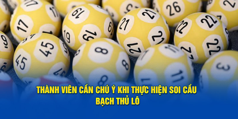 Thành viên cần chú ý khi thực hiện soi cầu bạch thủ