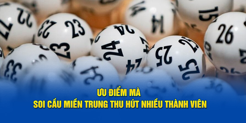 Ưu điểm mà giúp soi cầu miền Trung thu hút nhiều thành viên