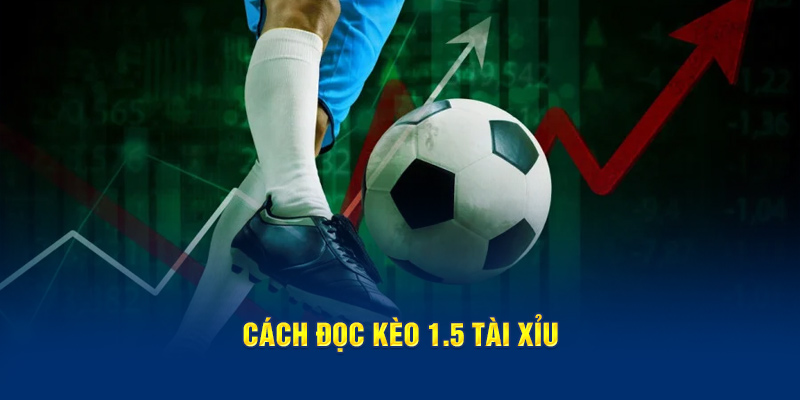 Cách đọc kèo 1.5 tài xỉu