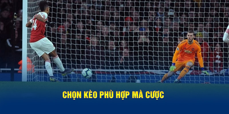 Chọn kèo phù hợp mà cược