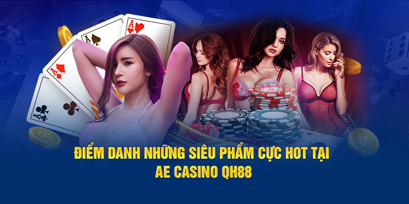 Điểm danh những siêu phẩm cực hot tại AE Casino QH88