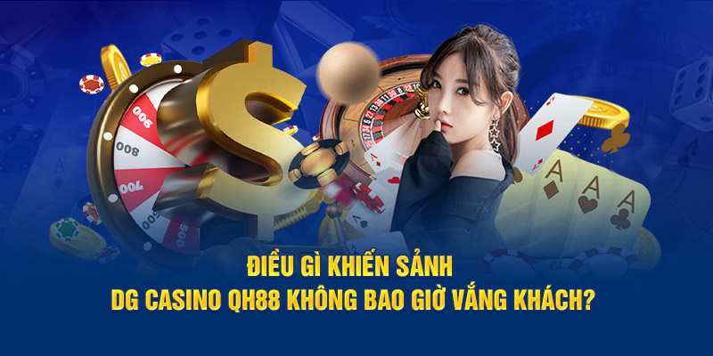 Điều gì khiến sảnh DG Casino QH88 không bao giờ vắng khách?