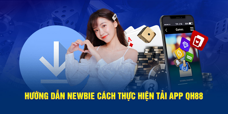 Hướng dẫn newbie cách thực hiện tải app QH88