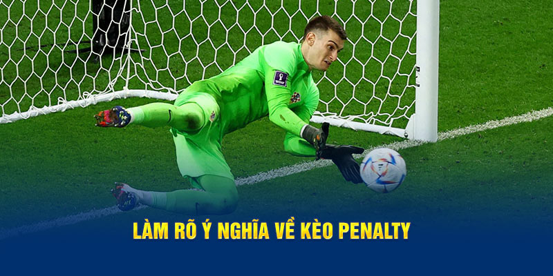 Làm rõ ý nghĩa về kèo penalty 