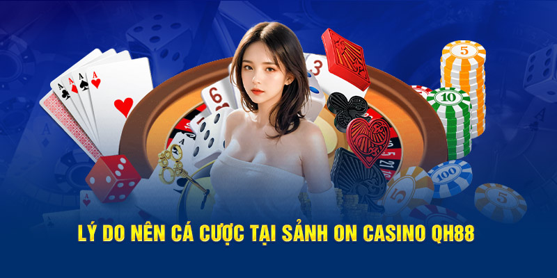 Lý do nên cá cược tại sảnh ON Casino QH88