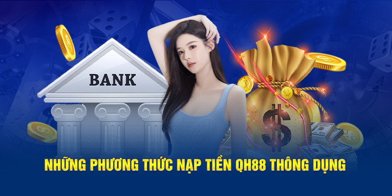 Những phương thức nạp tiền QH88 phổ biến hiện nay