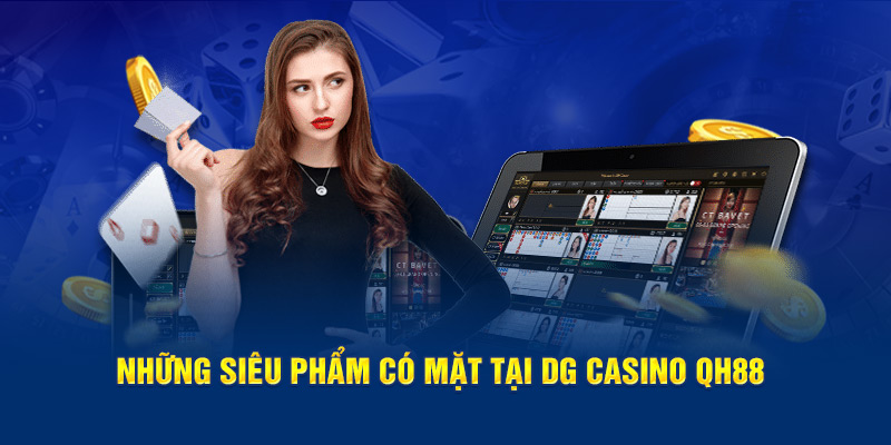 Những siêu phẩm có mặt tại DG Casino QH88