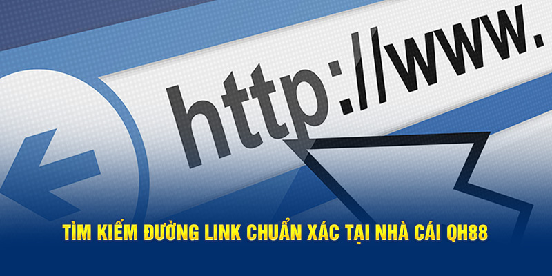 Tìm kiếm đường link chuẩn xác tại nhà cái QH88