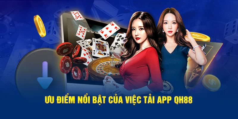 Ưu điểm nổi bật của việc tải app QH88